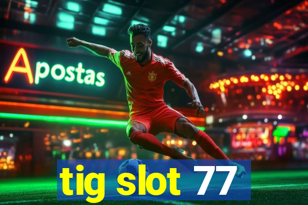 tig slot 77